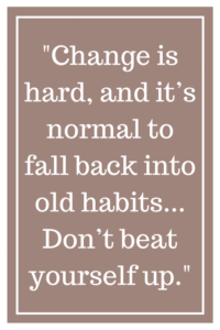 改变是困难的,又回到了老习惯是很正常的……不要责怪自己。