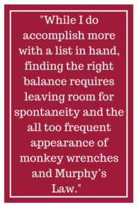 当我完成更多的列表,找到正确的平衡需要离开房间自发性和太频繁出现的猴子扳手和墨菲定律。